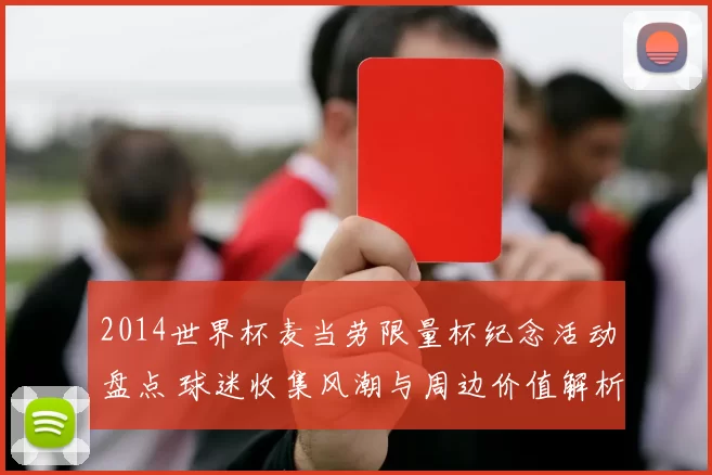 2014世界杯麦当劳限量杯纪念活动盘点 球迷收集风潮与周边价值解析