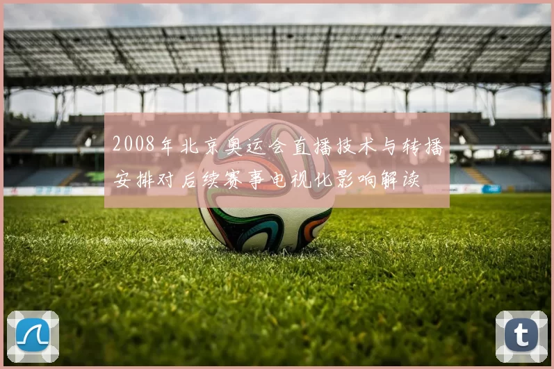 2008年北京奥运会直播技术与转播安排对后续赛事电视化影响解读