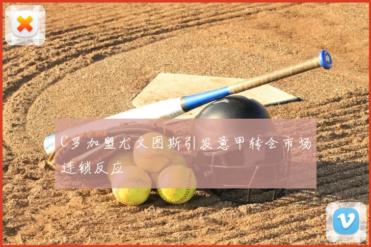 C罗加盟尤文图斯引发意甲转会市场连锁反应