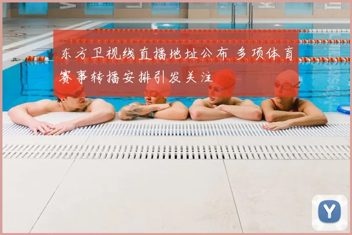 东方卫视线直播地址公布 多项体育赛事转播安排引发关注