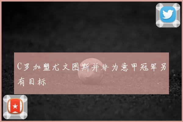 C罗加盟尤文图斯并非为意甲冠军另有目标