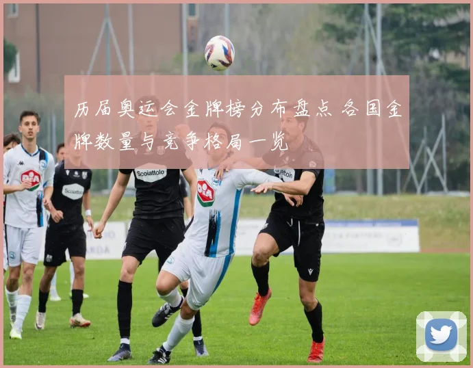 历届奥运会金牌榜分布盘点 各国金牌数量与竞争格局一览