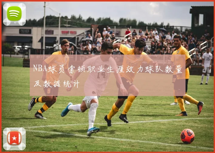 NBA球员索顿职业生涯效力球队数量及数据统计