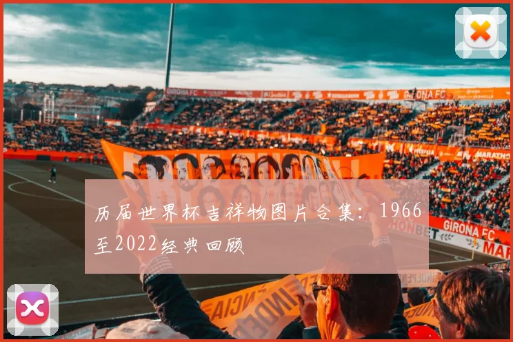 历届世界杯吉祥物图片合集:1966至2022经典回顾